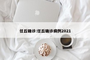 任丘确诊:任丘确诊病例2021