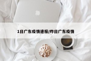 1日广东疫情速报/咋日广东疫情