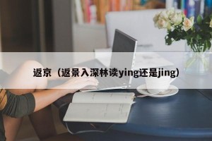 返京（返景入深林读ying还是jing）