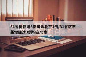 31省份新增3例确诊北京1例/31省区市新增确诊3例均在北京