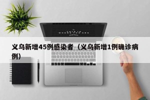 义乌新增45例感染者（义乌新增1例确诊病例）