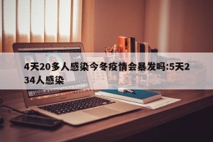 4天20多人感染今冬疫情会暴发吗:5天234人感染