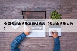 全国各城市感染高峰进度表（各城市感染人数）