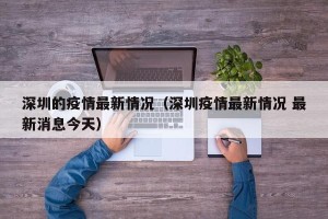 深圳的疫情最新情况（深圳疫情最新情况 最新消息今天）