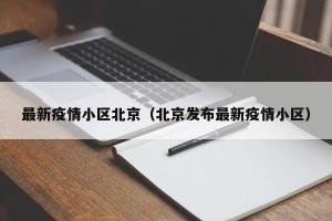 最新疫情小区北京（北京发布最新疫情小区）