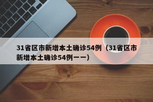 31省区市新增本土确诊54例（31省区市新增本土确诊54例一一）