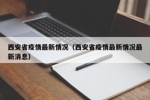 西安省疫情最新情况（西安省疫情最新情况最新消息）
