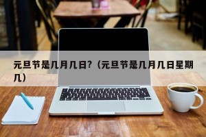 元旦节是几月几日?（元旦节是几月几日星期几）
