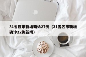 31省区市新增确诊27例（31省区市新增确诊22例新闻）