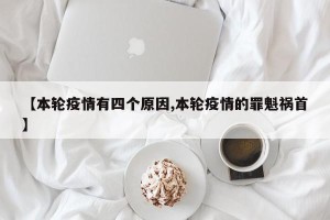 【本轮疫情有四个原因,本轮疫情的罪魁祸首】