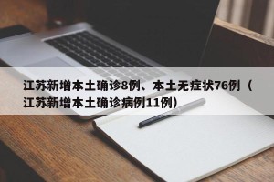 江苏新增本土确诊8例、本土无症状76例（江苏新增本土确诊病例11例）