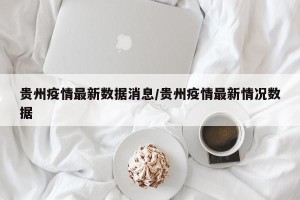 贵州疫情最新数据消息/贵州疫情最新情况数据
