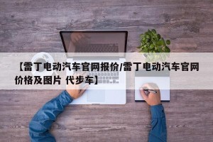【雷丁电动汽车官网报价/雷丁电动汽车官网价格及图片 代步车】
