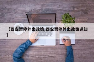 【西安暂停外出政策,西安暂停外出政策通知】