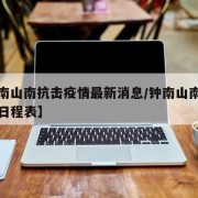 【钟南山南抗击疫情最新消息/钟南山南抗击疫情日程表】