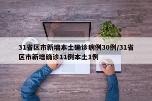 31省区市新增本土确诊病例30例/31省区市新增确诊11例本土1例