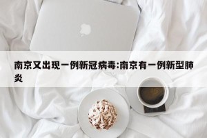 南京又出现一例新冠病毒:南京有一例新型肺炎
