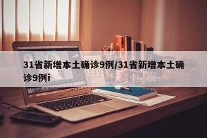 31省新增本土确诊9例/31省新增本土确诊9例i