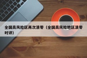 全国高风险区再次清零（全国高风险地区清零时评）