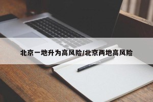 北京一地升为高风险/北京两地高风险