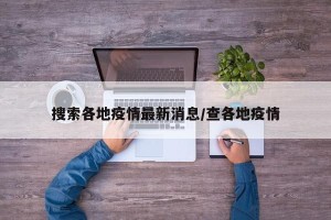 搜索各地疫情最新消息/查各地疫情