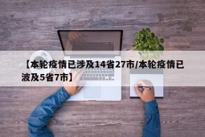 【本轮疫情已涉及14省27市/本轮疫情已波及5省7市】