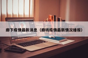 廊下疫情最新消息（廊坊疫情最新情况播报）