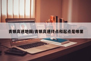 青银高速地图/青银高速终点和起点是哪里