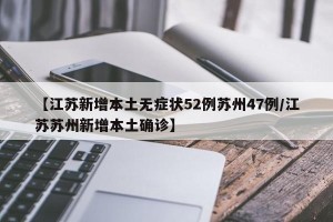 【江苏新增本土无症状52例苏州47例/江苏苏州新增本土确诊】