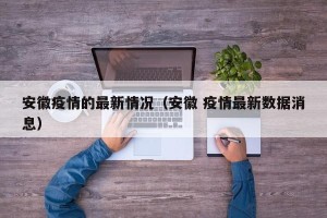 安徽疫情的最新情况（安徽 疫情最新数据消息）