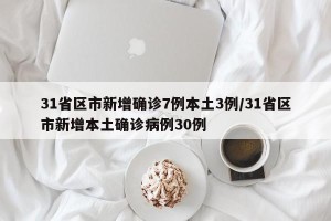 31省区市新增确诊7例本土3例/31省区市新增本土确诊病例30例
