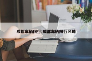 成都车辆限行:成都车辆限行区域