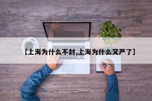 【上海为什么不封,上海为什么又严了】