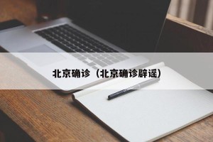 北京确诊（北京确诊辟谣）