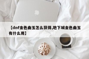 【dnf金色曲玉怎么获得,地下城金色曲玉有什么用】