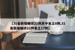 【31省新增确诊22例其中本土8例,31省新增确诊22例本土17例】