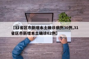 【31省区市新增本土确诊病例30例,31省区市新增本土确诊62例】