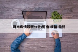 河南疫情最新公告:河南 疫情 最新