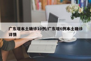 广东增本土确诊10例/广东增6例本土确诊详情