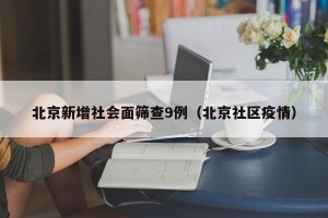 北京新增社会面筛查9例（北京社区疫情）