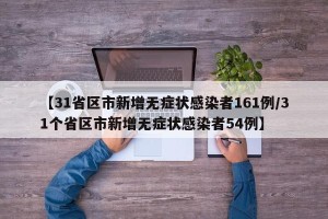 【31省区市新增无症状感染者161例/31个省区市新增无症状感染者54例】