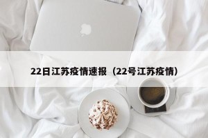 22日江苏疫情速报（22号江苏疫情）